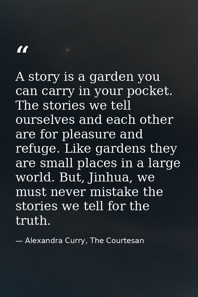 A story is a garden you can carry in your pocket. The stories we tell ourselves and each other are for pleasure and refu — Alexandra Curry, The Courtesan