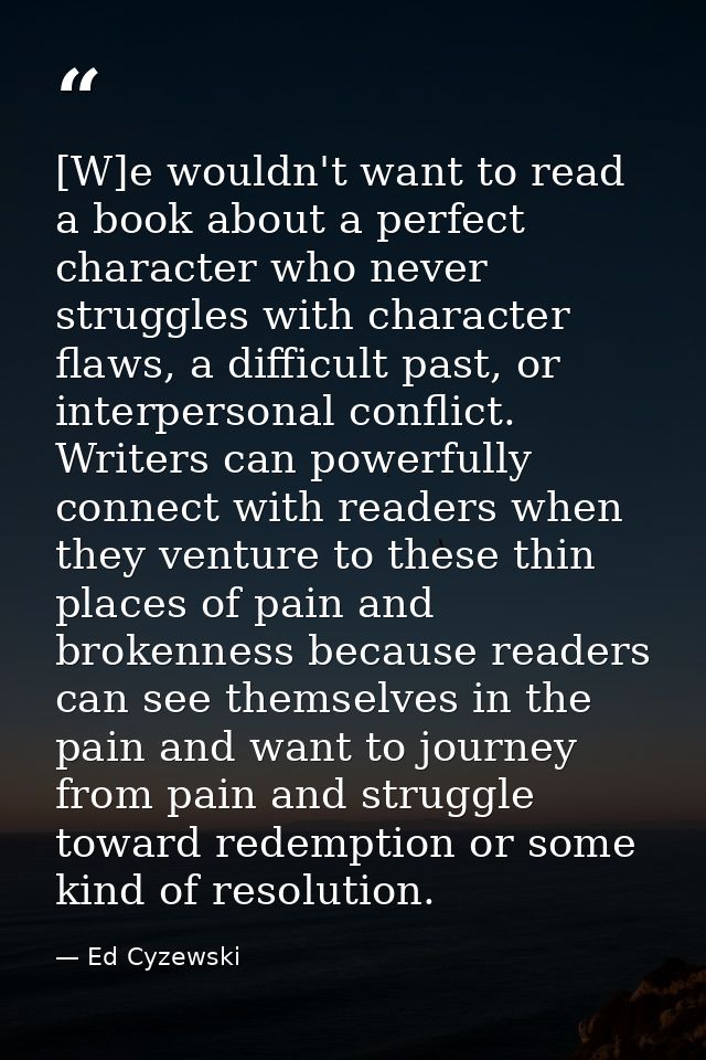 [W]e wouldn't want to read a book about a perfect character who never struggles with character flaws, a difficult past,  — Ed Cyzewski