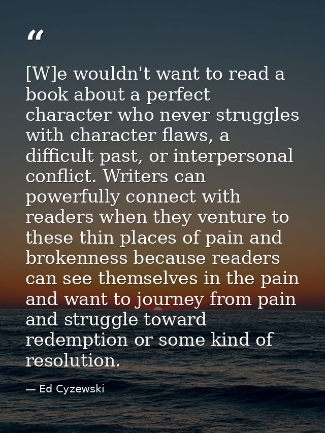 [W]e wouldn't want to read a book about a perfect character who never struggles with character flaws, a difficult past,  — Ed Cyzewski