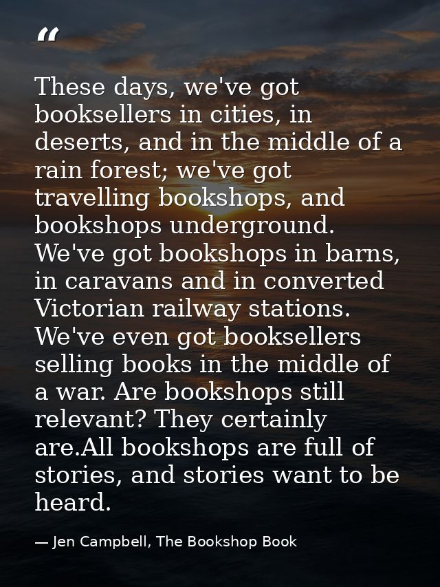 These days, we've got booksellers in cities, in deserts, and in the middle of a rain forest; we've got travelling booksh — Jen Campbell, The Bookshop Book