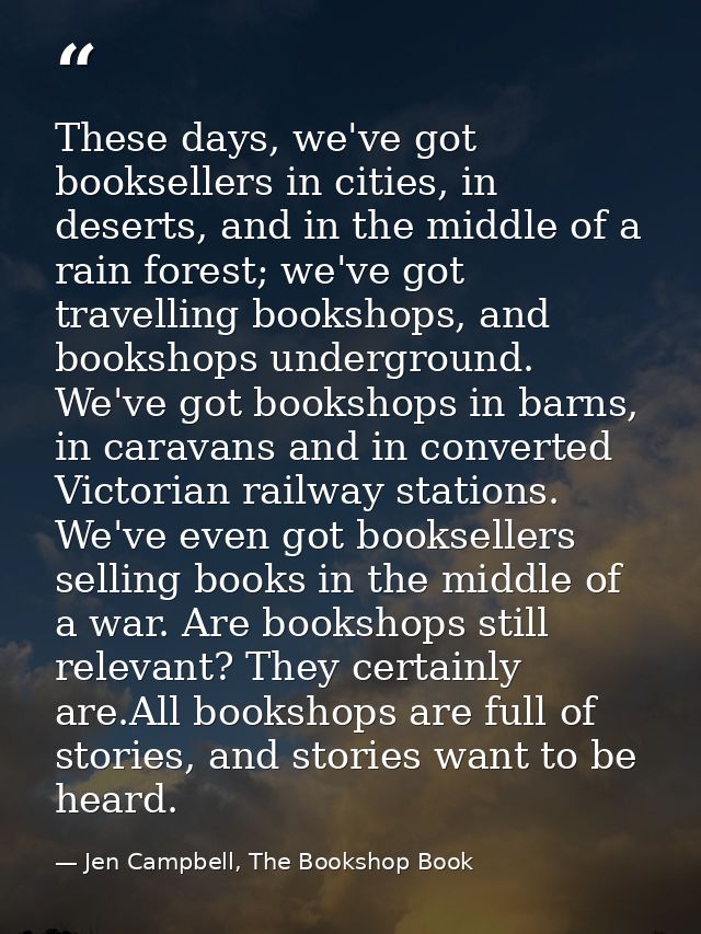 These days, we've got booksellers in cities, in deserts, and in the middle of a rain forest; we've got travelling booksh — Jen Campbell, The Bookshop Book