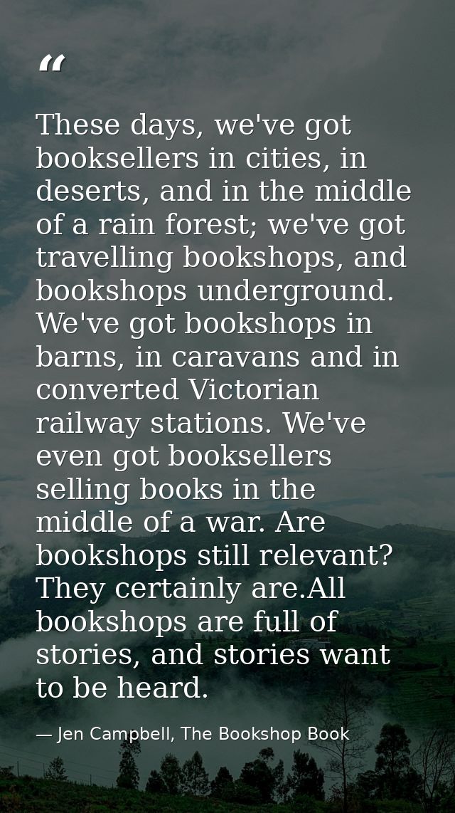 These days, we've got booksellers in cities, in deserts, and in the middle of a rain forest; we've got travelling booksh — Jen Campbell, The Bookshop Book