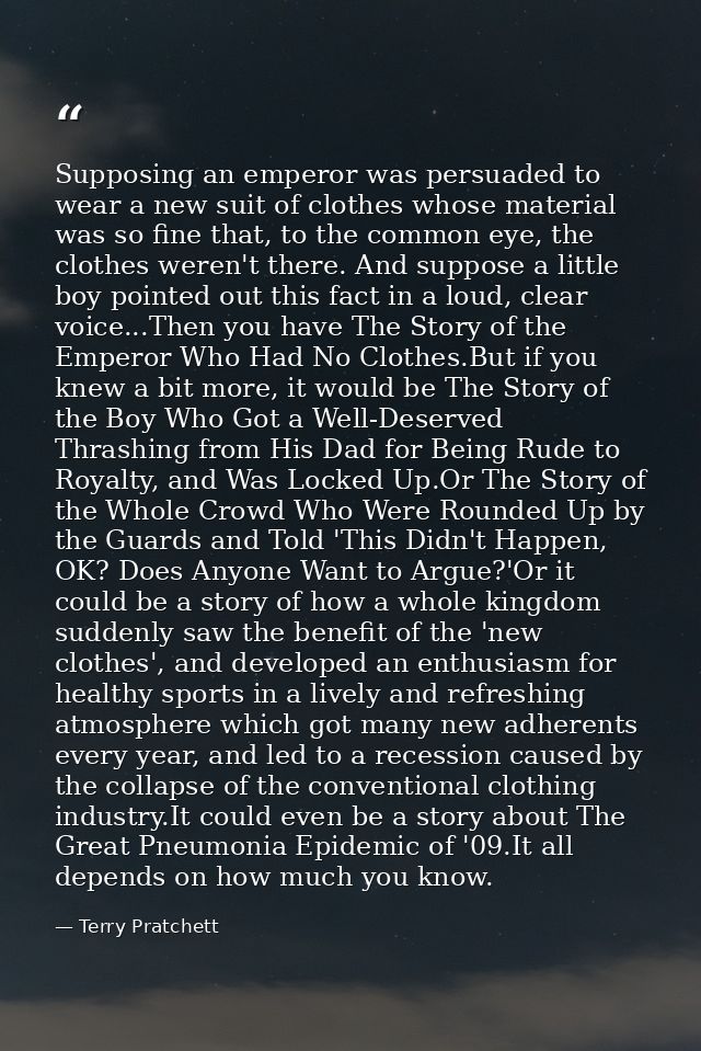 Supposing an emperor was persuaded to wear a new suit of clothes whose material was so fine that, to the common eye, the — Terry Pratchett