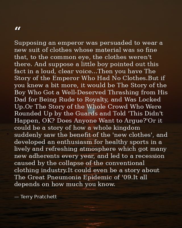 Supposing an emperor was persuaded to wear a new suit of clothes whose material was so fine that, to the common eye, the — Terry Pratchett