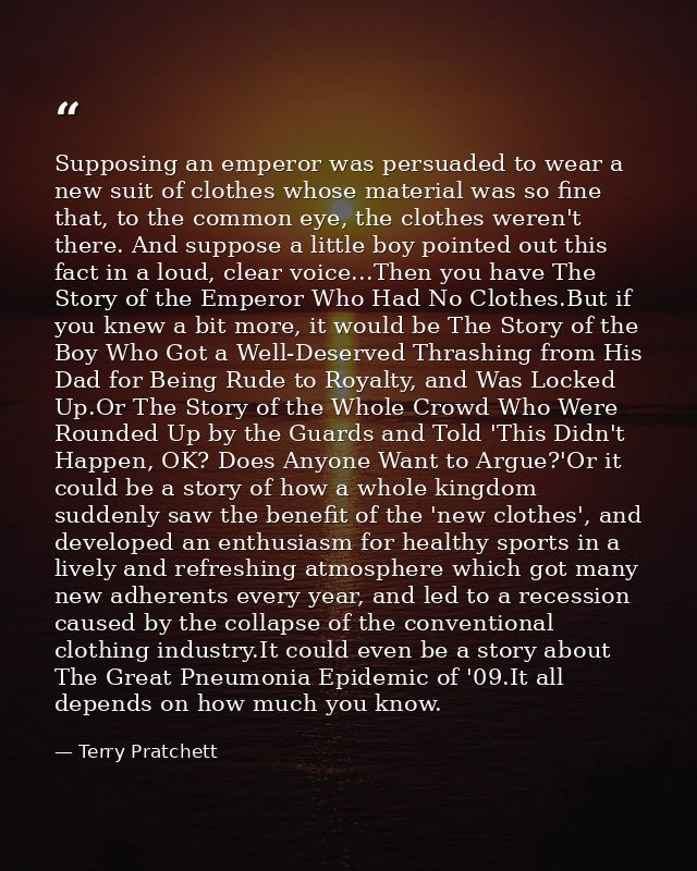 Supposing an emperor was persuaded to wear a new suit of clothes whose material was so fine that, to the common eye, the — Terry Pratchett