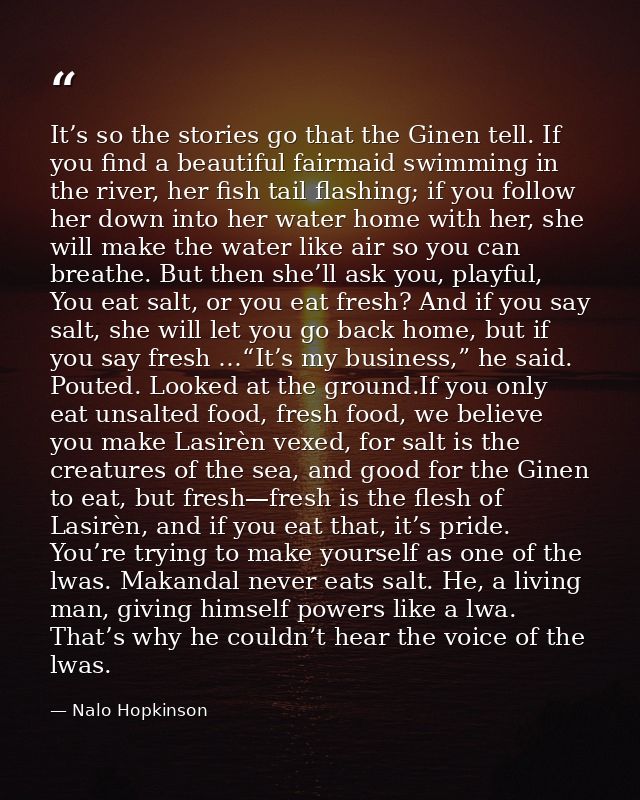 It’s so the stories go that the Ginen tell. If you find a beautiful fairmaid swimming in the river, her fish tail flashi — Nalo Hopkinson
