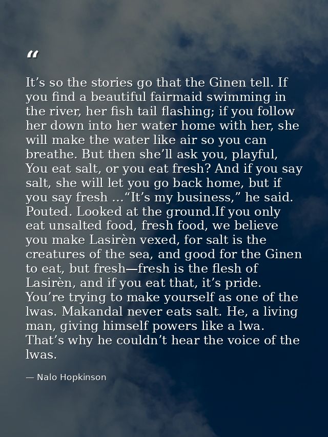 It’s so the stories go that the Ginen tell. If you find a beautiful fairmaid swimming in the river, her fish tail flashi — Nalo Hopkinson