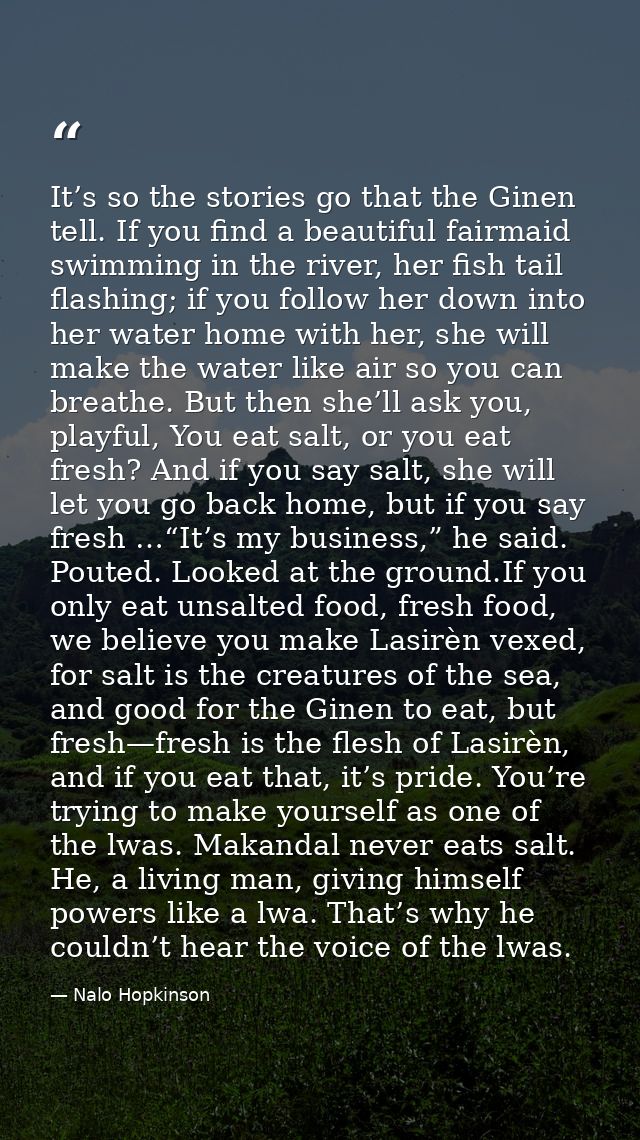 It’s so the stories go that the Ginen tell. If you find a beautiful fairmaid swimming in the river, her fish tail flashi — Nalo Hopkinson