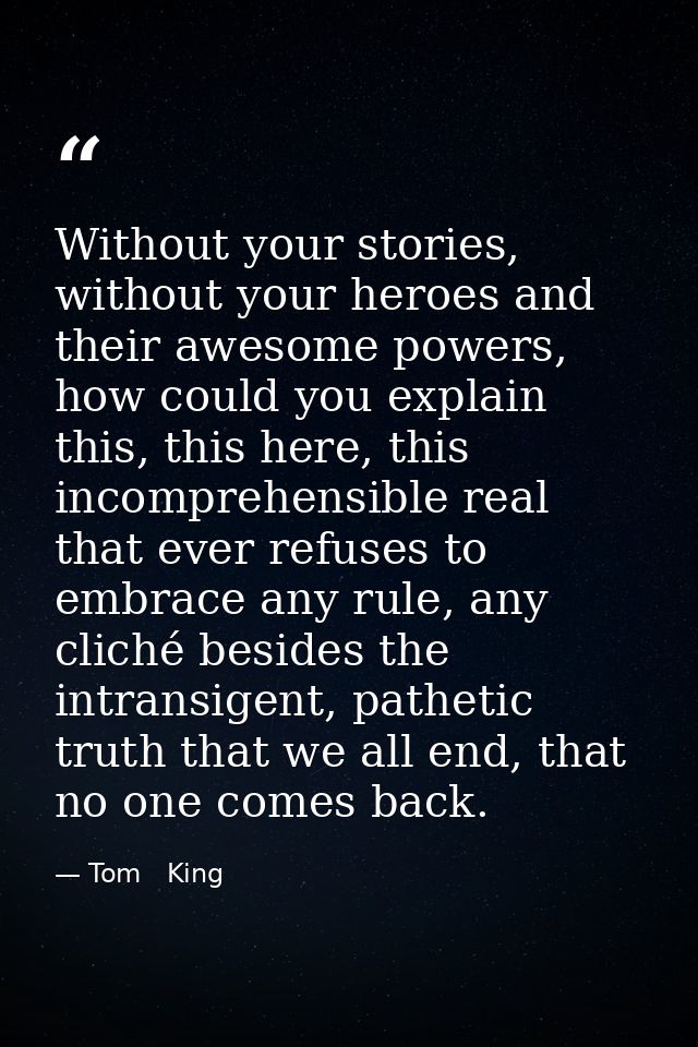 Without your stories, without your heroes and their awesome powers, how could you explain this, this here, this incompre — Tom   King