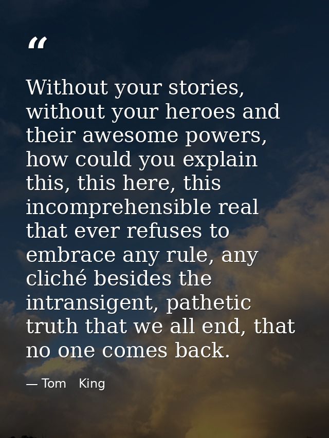 Without your stories, without your heroes and their awesome powers, how could you explain this, this here, this incompre — Tom   King