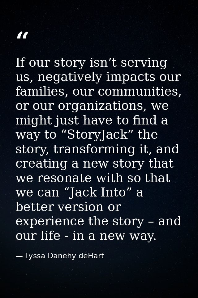 If our story isn’t serving us, negatively impacts our families, our communities, or our organizations, we might just hav — Lyssa Danehy deHart