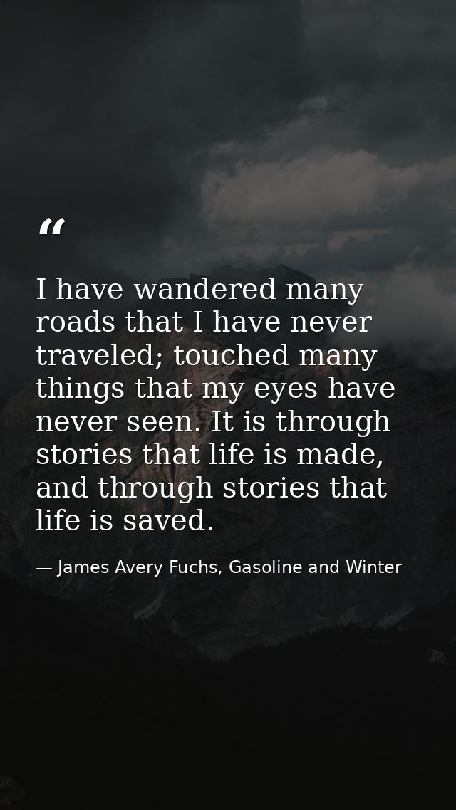I have wandered many roads that I have never traveled; touched many things that my eyes have never seen. It is through s — James Avery Fuchs, Gasoline and Winter