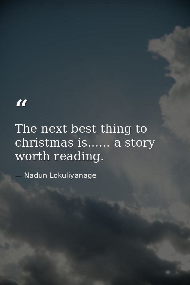 The next best thing to christmas is...... a story worth reading. — Nadun Lokuliyanage