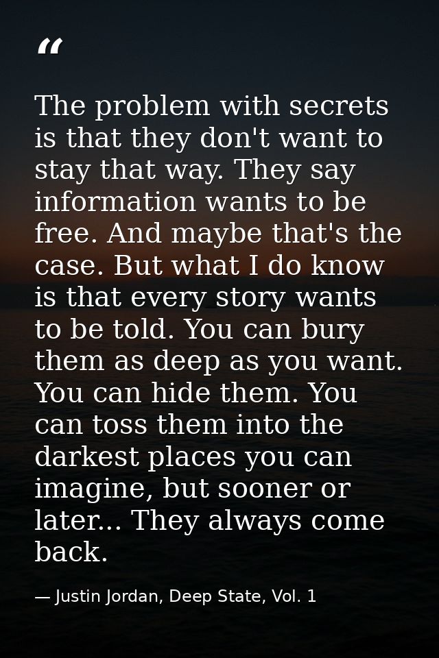 The problem with secrets is that they don't want to stay that way. They say information wants to be free. And maybe that — Justin Jordan, Deep State, Vol. 1