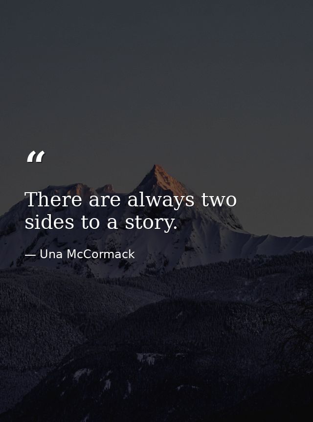 There are always two sides to a story. — Una McCormack