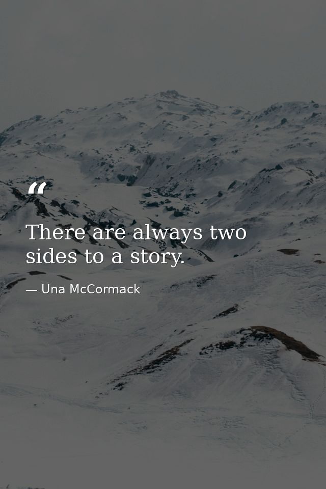 There are always two sides to a story. — Una McCormack