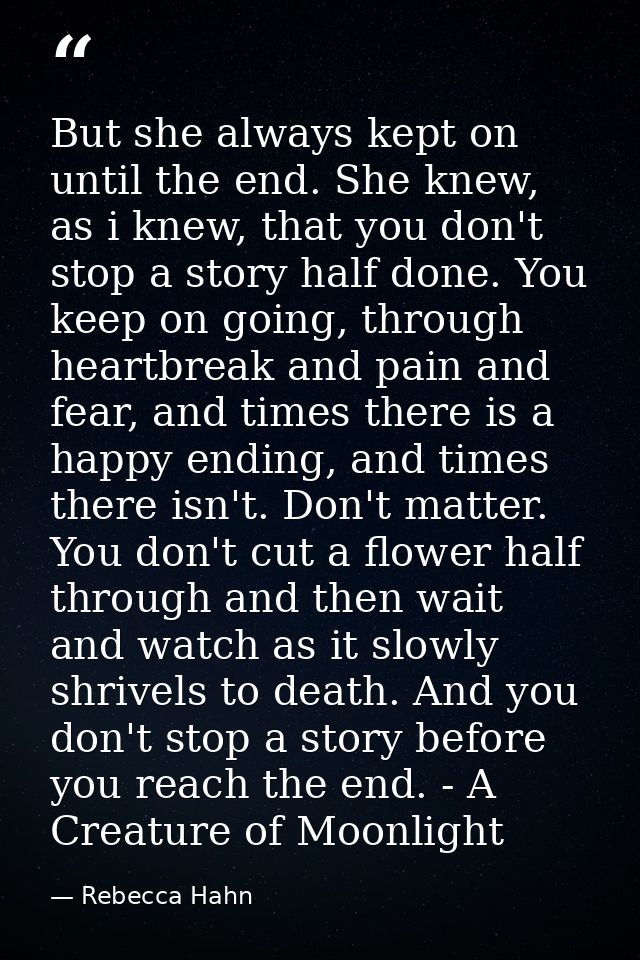 But she always kept on until the end. She knew, as i knew, that you don't stop a story half done. You keep on going, thr — Rebecca Hahn