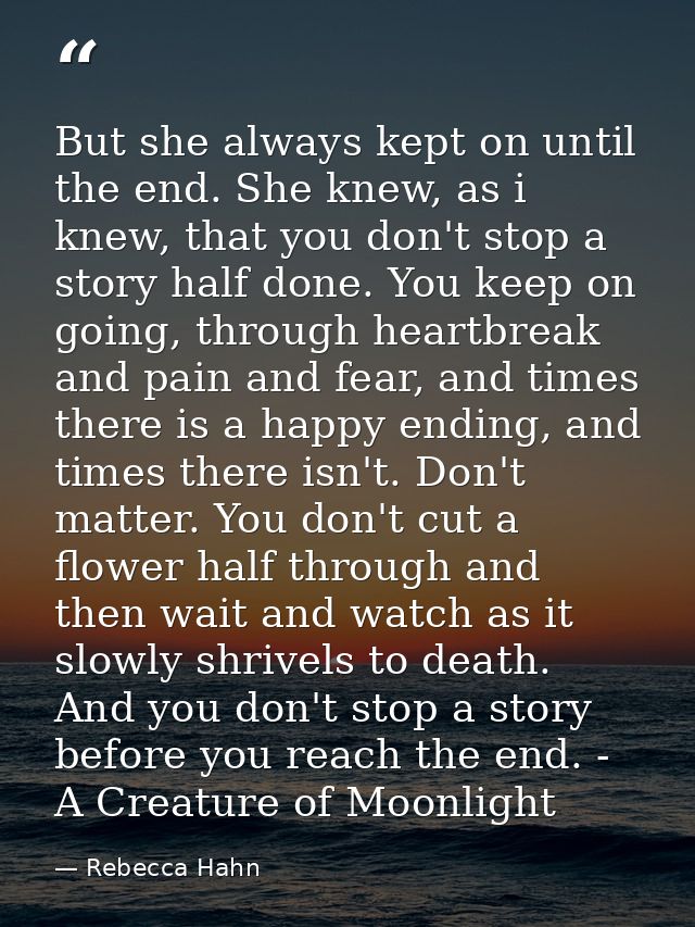 But she always kept on until the end. She knew, as i knew, that you don't stop a story half done. You keep on going, thr — Rebecca Hahn