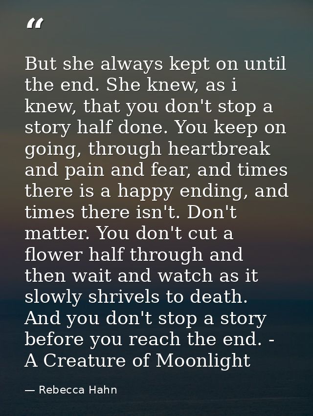 But she always kept on until the end. She knew, as i knew, that you don't stop a story half done. You keep on going, thr — Rebecca Hahn