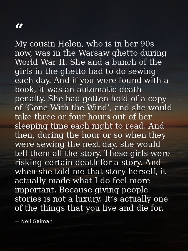 My cousin Helen, who is in her 90s now, was in the Warsaw ghetto during World War II. She and a bunch of the girls in th — Neil Gaiman