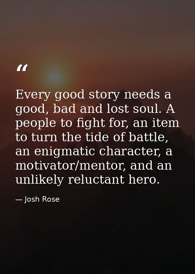Every good story needs a good, bad and lost soul. A people to fight for, an item to turn the tide of battle, an enigmati — Josh Rose