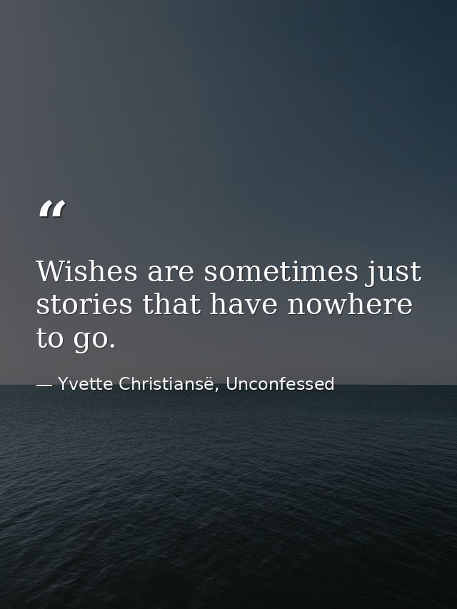 Wishes are sometimes just stories that have nowhere to go. — Yvette Christiansë, Unconfessed