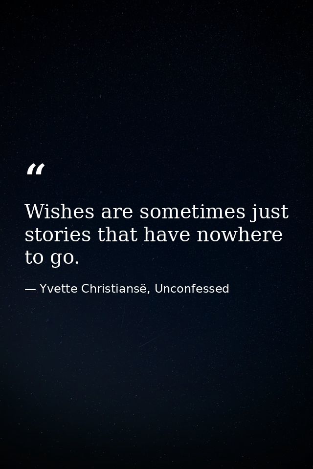 Wishes are sometimes just stories that have nowhere to go. — Yvette Christiansë, Unconfessed