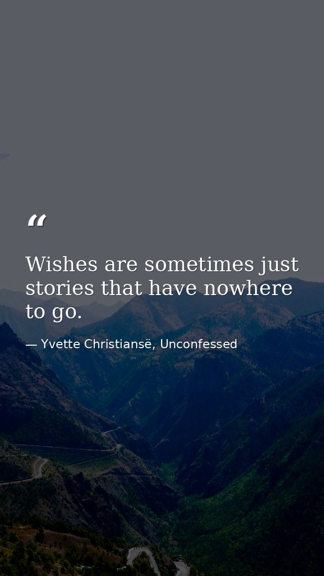 Wishes are sometimes just stories that have nowhere to go. — Yvette Christiansë, Unconfessed