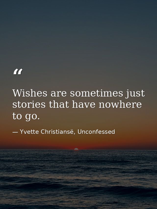 Wishes are sometimes just stories that have nowhere to go. — Yvette Christiansë, Unconfessed