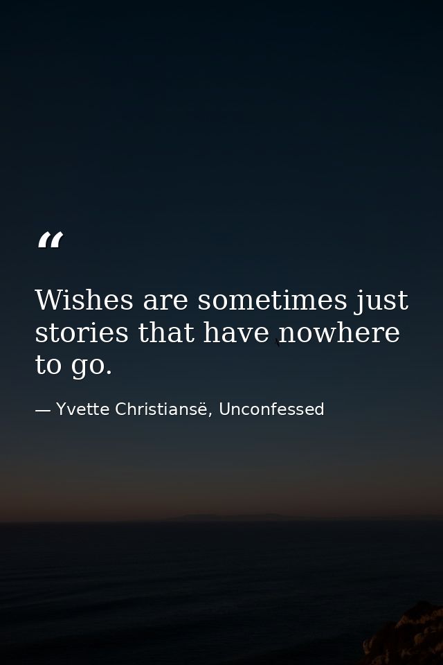 Wishes are sometimes just stories that have nowhere to go. — Yvette Christiansë, Unconfessed
