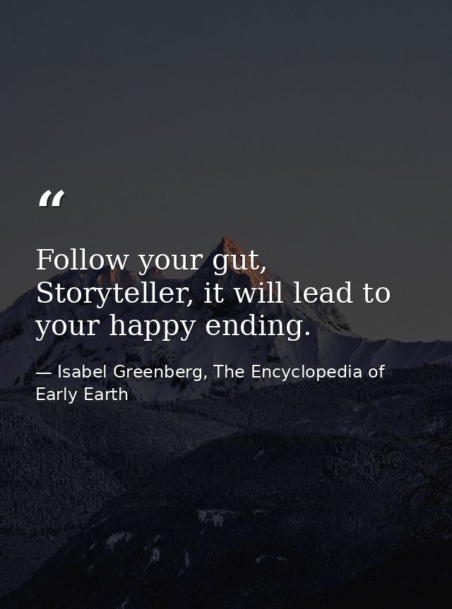 Follow your gut, Storyteller, it will lead to your happy ending. — Isabel Greenberg, The Encyclopedia of Early Earth