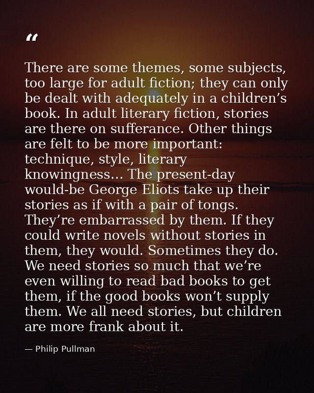 There are some themes, some subjects, too large for adult fiction; they can only be dealt with adequately in a children’ — Philip Pullman