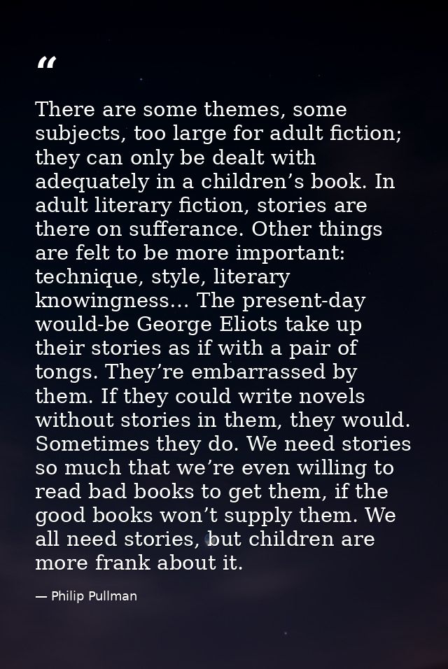 There are some themes, some subjects, too large for adult fiction; they can only be dealt with adequately in a children’ — Philip Pullman