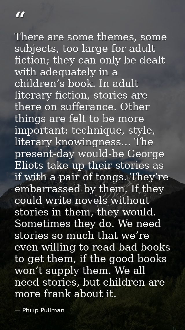 There are some themes, some subjects, too large for adult fiction; they can only be dealt with adequately in a children’ — Philip Pullman