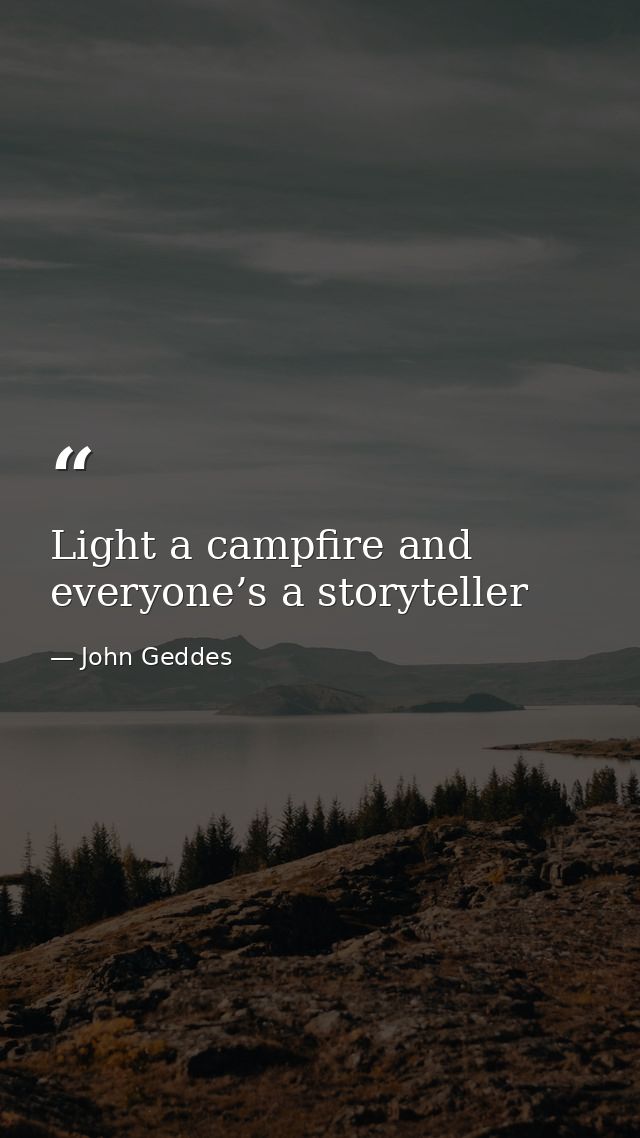 Light a campfire and everyone’s a storyteller — John Geddes