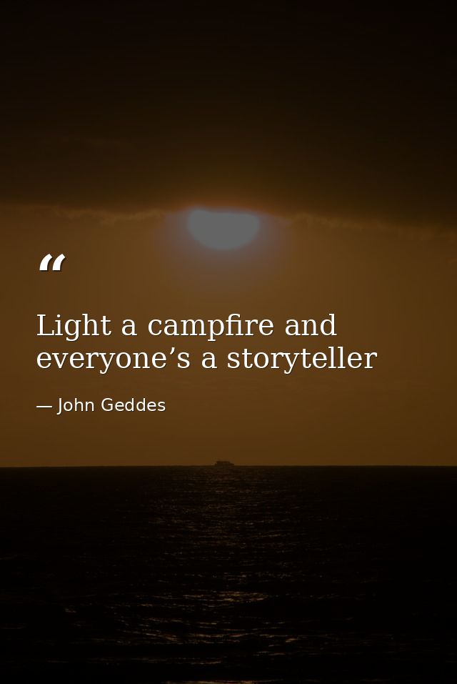 Light a campfire and everyone’s a storyteller — John Geddes