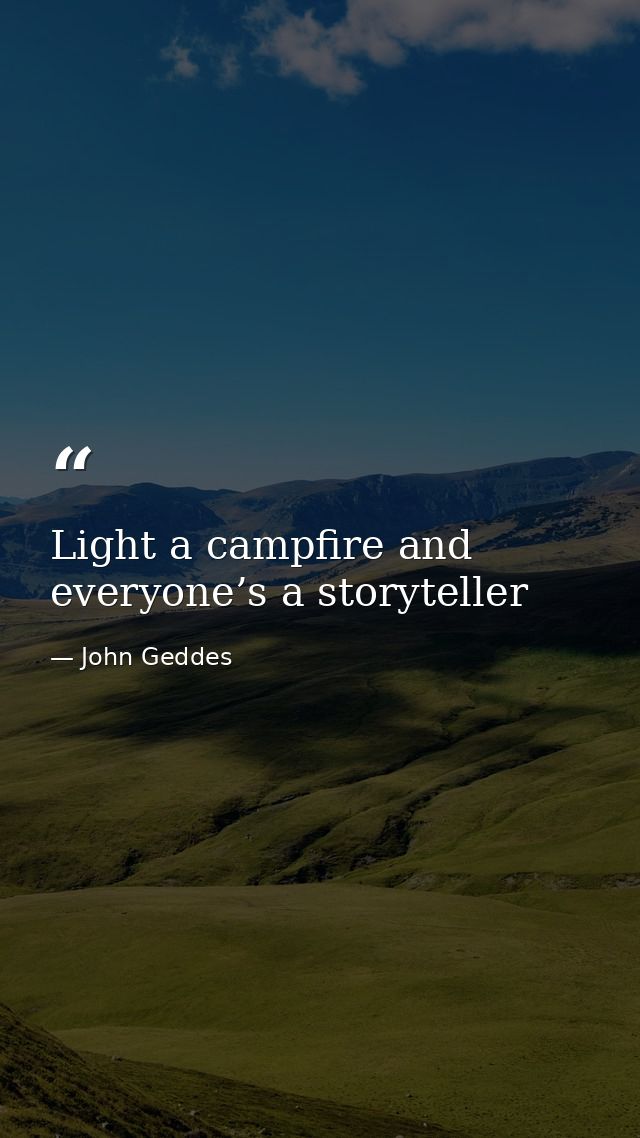 Light a campfire and everyone’s a storyteller — John Geddes