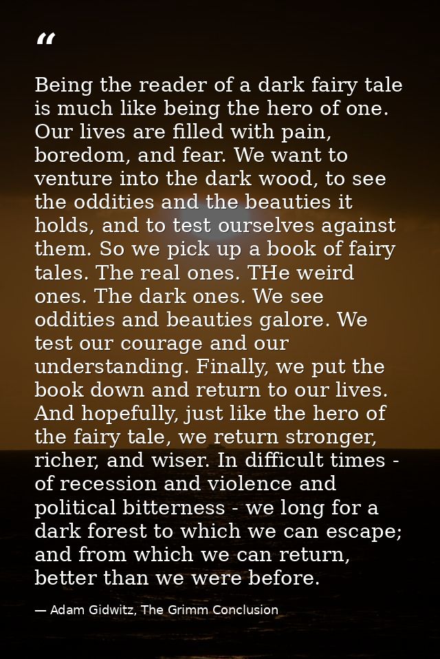 Being the reader of a dark fairy tale is much like being the hero of one. Our lives are filled with pain, boredom, and f — Adam Gidwitz, The Grimm Conclusion