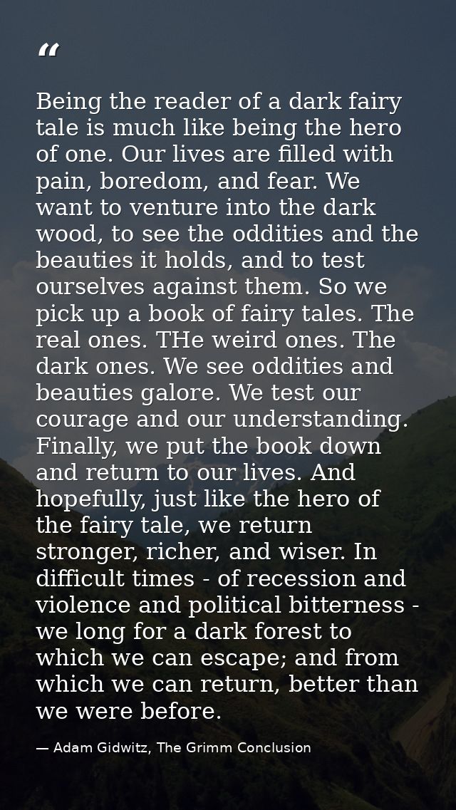 Being the reader of a dark fairy tale is much like being the hero of one. Our lives are filled with pain, boredom, and f — Adam Gidwitz, The Grimm Conclusion