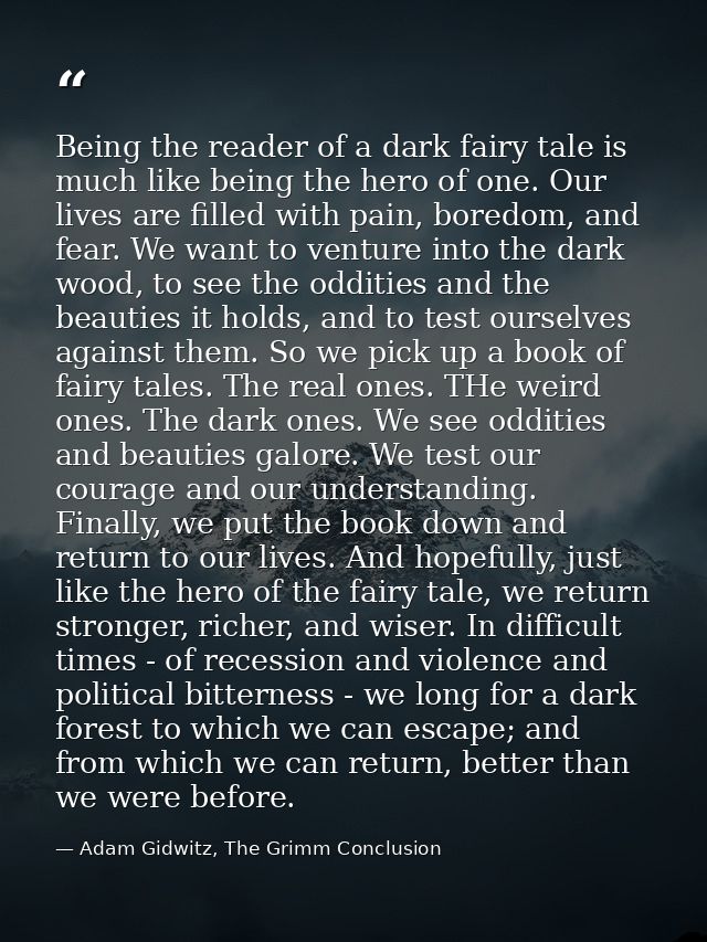 Being the reader of a dark fairy tale is much like being the hero of one. Our lives are filled with pain, boredom, and f — Adam Gidwitz, The Grimm Conclusion