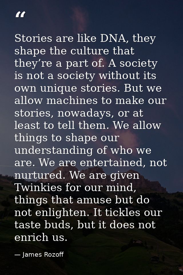 Stories are like DNA, they shape the culture that they’re a part of. A society is not a society without its own unique s — James Rozoff
