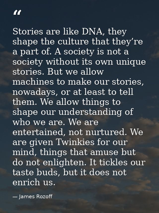 Stories are like DNA, they shape the culture that they’re a part of. A society is not a society without its own unique s — James Rozoff