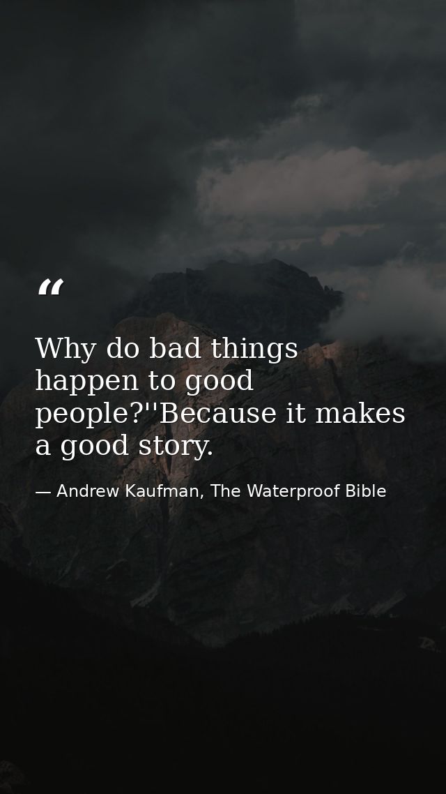 Why do bad things happen to good people?''Because it makes a good story. — Andrew Kaufman, The Waterproof Bible