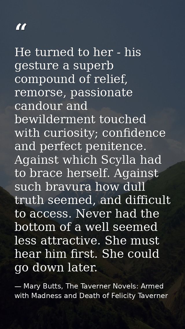 He turned to her - his gesture a superb compound of relief, remorse, passionate candour and bewilderment touched with cu — Mary Butts, The Taverner Novels: Armed with Madness and Death of Felicity Taverner