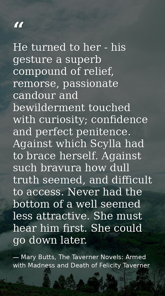 He turned to her - his gesture a superb compound of relief, remorse, passionate candour and bewilderment touched with cu — Mary Butts, The Taverner Novels: Armed with Madness and Death of Felicity Taverner