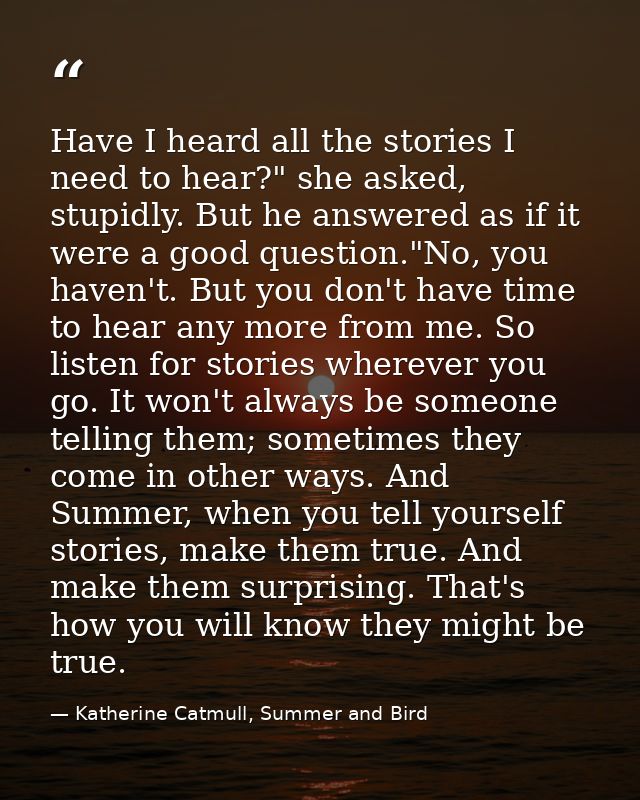 Have I heard all the stories I need to hear?" she asked, stupidly. But he answered as if it were a good question."No, yo — Katherine Catmull, Summer and Bird