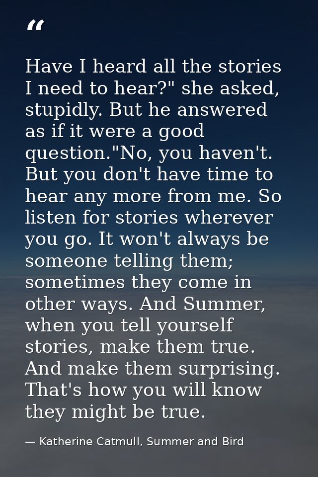 Have I heard all the stories I need to hear?" she asked, stupidly. But he answered as if it were a good question."No, yo — Katherine Catmull, Summer and Bird