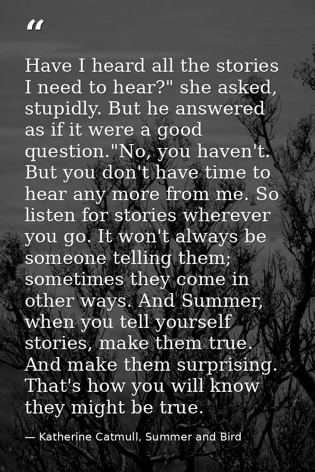 Have I heard all the stories I need to hear?" she asked, stupidly. But he answered as if it were a good question."No, yo — Katherine Catmull, Summer and Bird