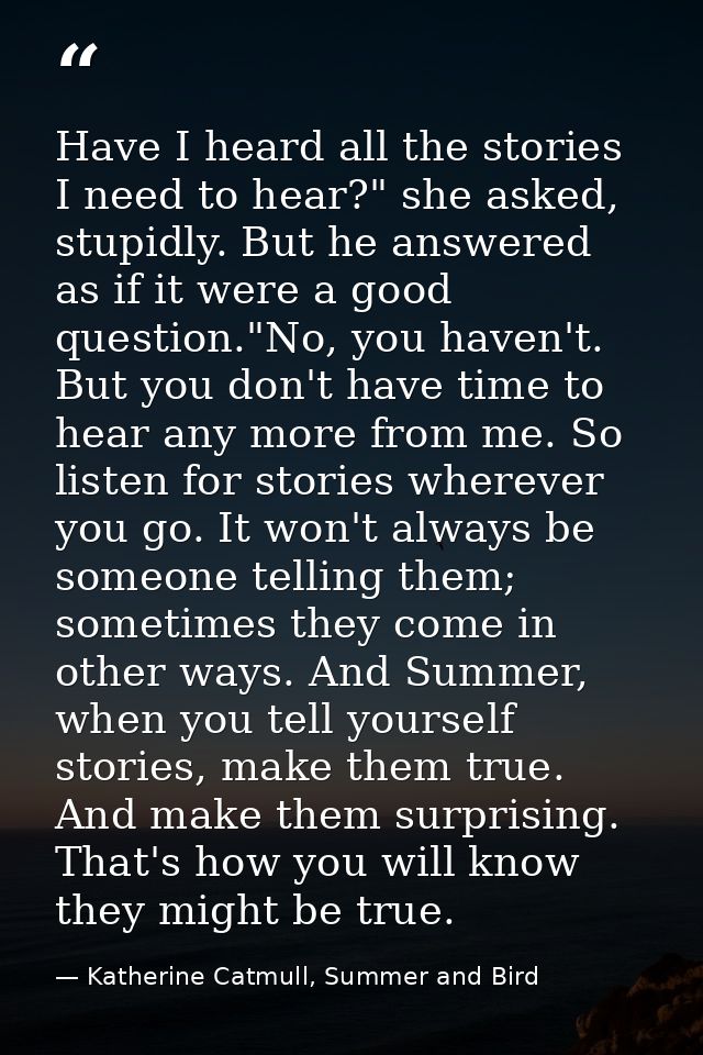 Have I heard all the stories I need to hear?" she asked, stupidly. But he answered as if it were a good question."No, yo — Katherine Catmull, Summer and Bird