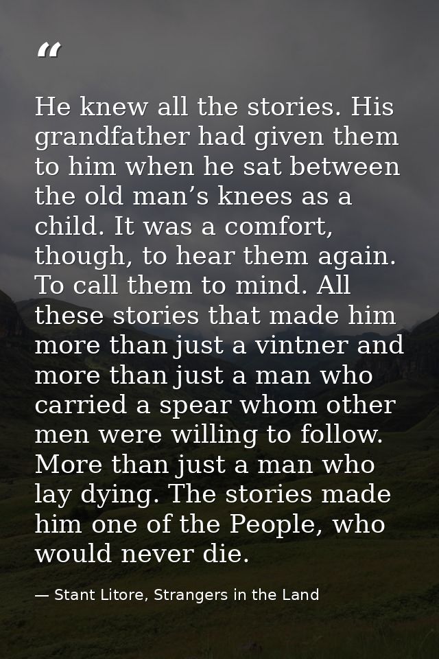 He knew all the stories. His grandfather had given them to him when he sat between the old man’s knees as a child. It wa — Stant Litore, Strangers in the Land